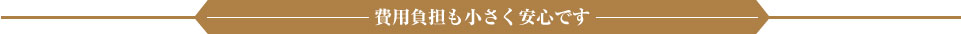 費用負担も小さく安心です